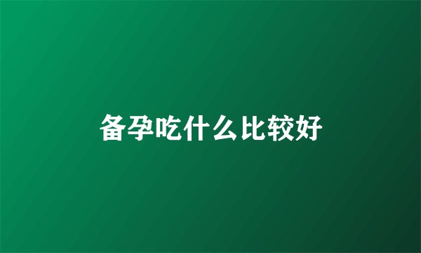 备孕吃什么比较好