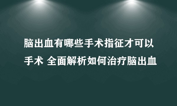 脑出血有哪些手术指征才可以手术 全面解析如何治疗脑出血