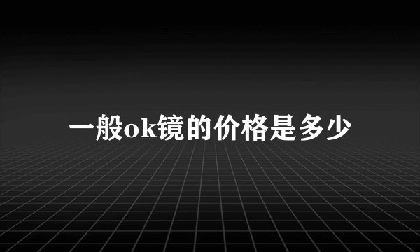 一般ok镜的价格是多少