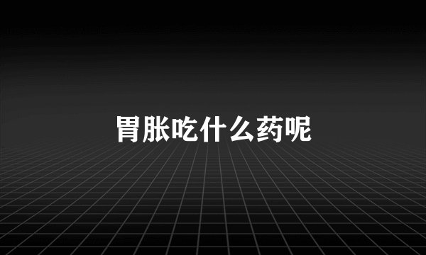 胃胀吃什么药呢