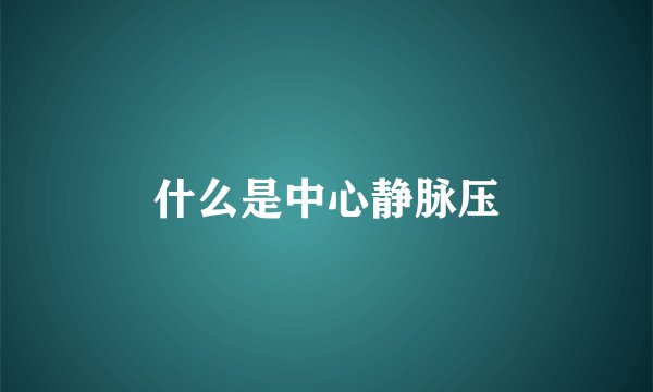 什么是中心静脉压