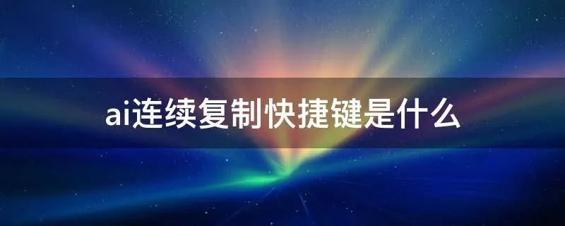 ai连续复制快捷键是什么