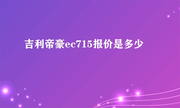 吉利帝豪ec715报价是多少