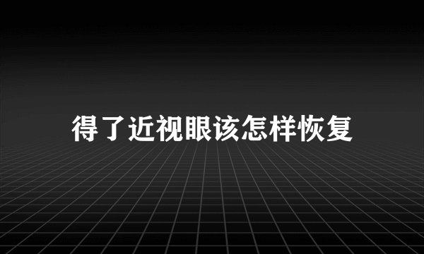 得了近视眼该怎样恢复