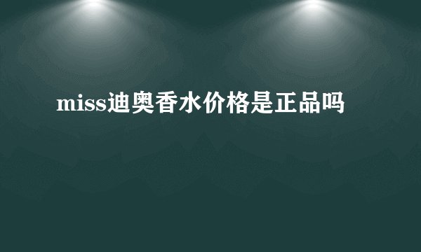 miss迪奥香水价格是正品吗