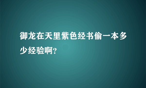 御龙在天里紫色经书偷一本多少经验啊？