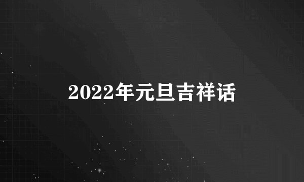 2022年元旦吉祥话