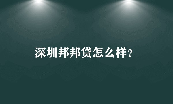 深圳邦邦贷怎么样？
