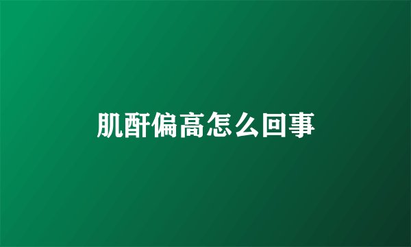 肌酐偏高怎么回事