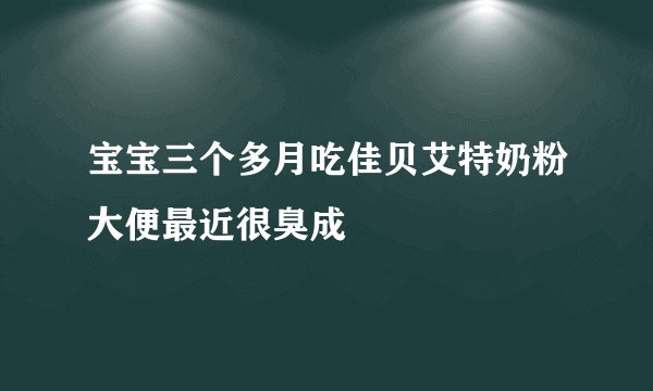 宝宝三个多月吃佳贝艾特奶粉大便最近很臭成
