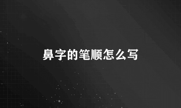 鼻字的笔顺怎么写