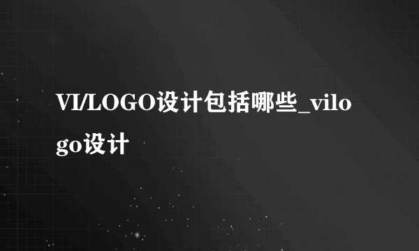 VI/LOGO设计包括哪些_vilogo设计