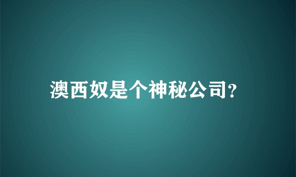 澳西奴是个神秘公司？