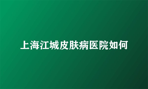 上海江城皮肤病医院如何