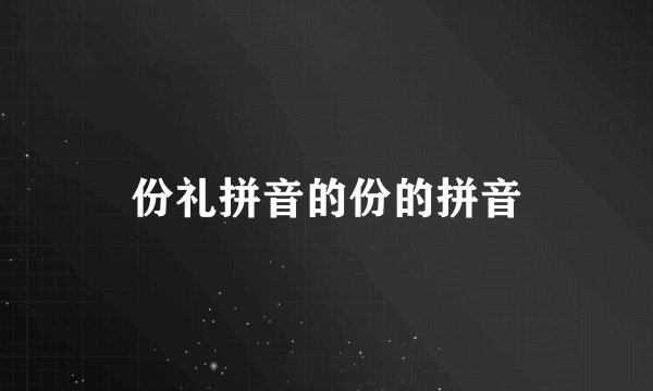 份礼拼音的份的拼音