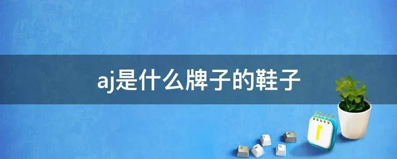 aj是什么牌子的鞋子