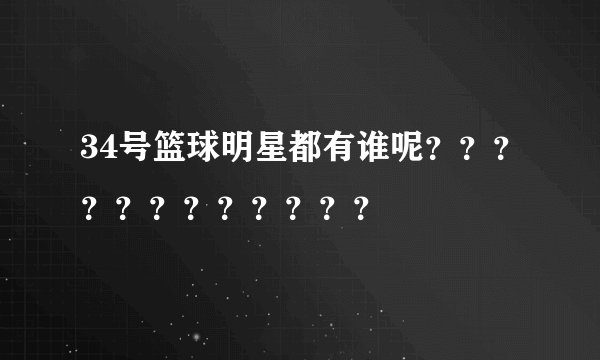 34号篮球明星都有谁呢？？？？？？？？？？？？