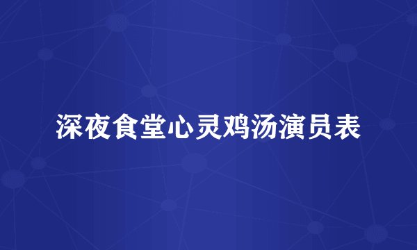 深夜食堂心灵鸡汤演员表