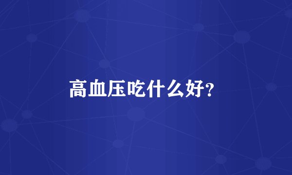 高血压吃什么好？