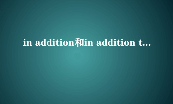 in addition和in addition to的区别