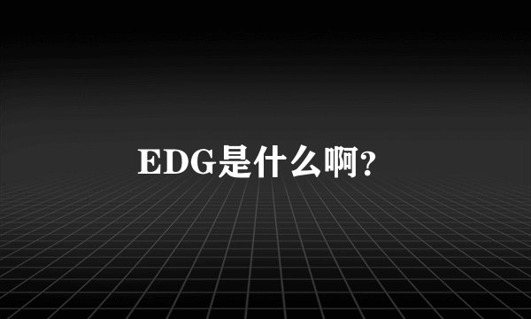 EDG是什么啊？