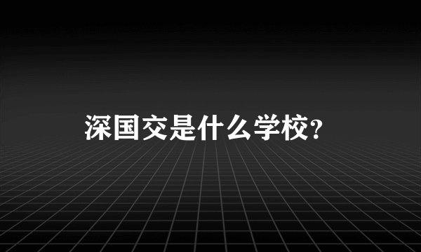 深国交是什么学校？
