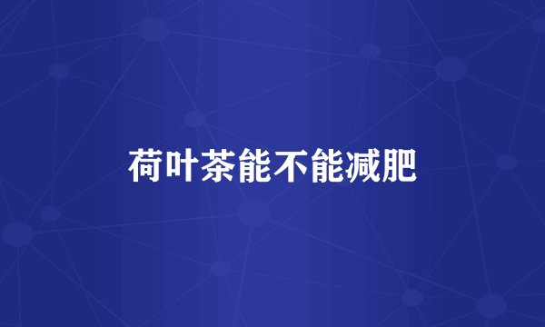 荷叶茶能不能减肥