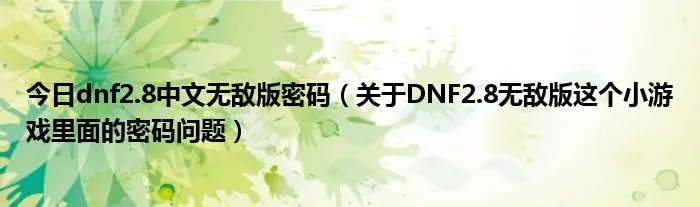 今日dnf2.8中文无敌版密码（关于DNF2.8无敌版这个小游戏里面的密码问题）
