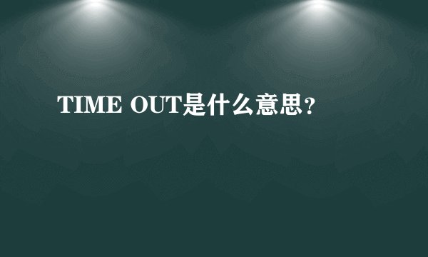TIME OUT是什么意思？