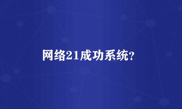 网络21成功系统？