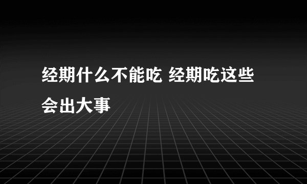 经期什么不能吃 经期吃这些会出大事