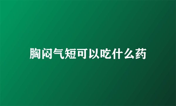 胸闷气短可以吃什么药