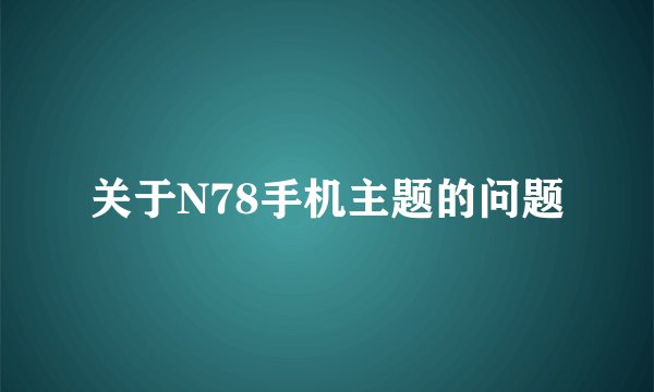 关于N78手机主题的问题