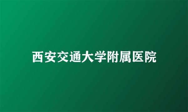 西安交通大学附属医院