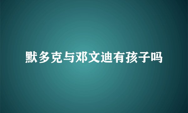 默多克与邓文迪有孩子吗