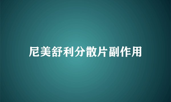 尼美舒利分散片副作用