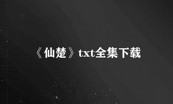 《仙楚》txt全集下载