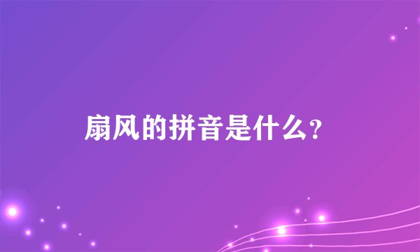 扇风的拼音是什么？