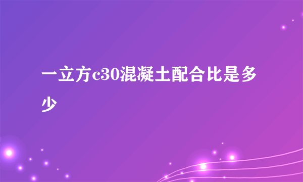 一立方c30混凝土配合比是多少