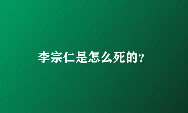 李宗仁是怎么死的？