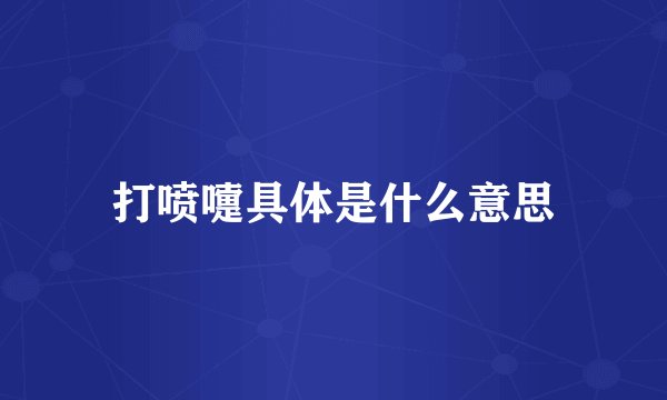 打喷嚏具体是什么意思