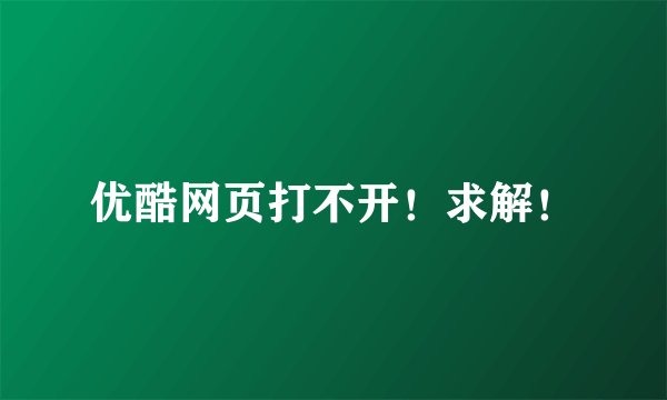 优酷网页打不开！求解！