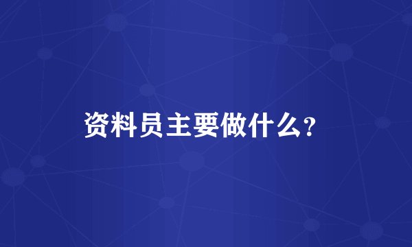 资料员主要做什么？
