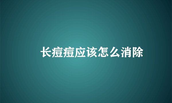 	长痘痘应该怎么消除