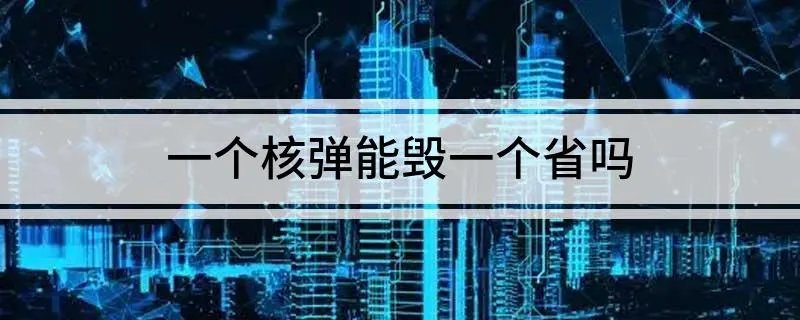 一个核弹能毁一个省吗