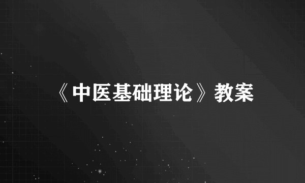 《中医基础理论》教案