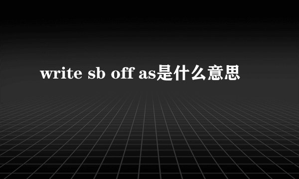 write sb off as是什么意思