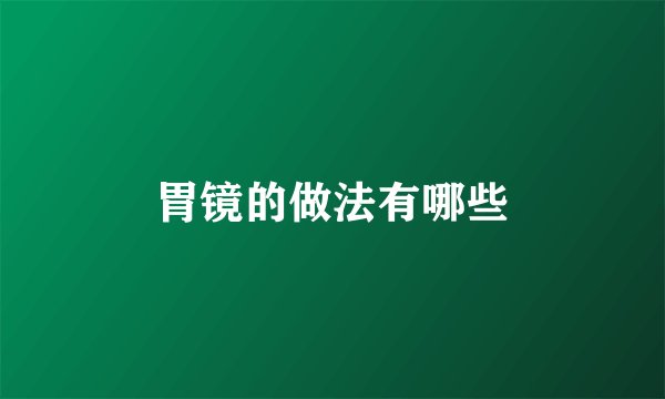 胃镜的做法有哪些