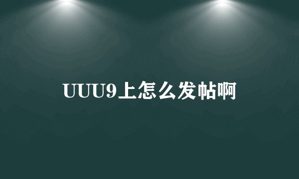 UUU9上怎么发帖啊