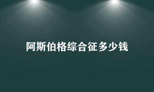 阿斯伯格综合征多少钱